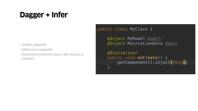 • @Inject supported
• @Bind even supported
• Establishes constraints even in the lifecycle of
injection.
Dagger + Infer
