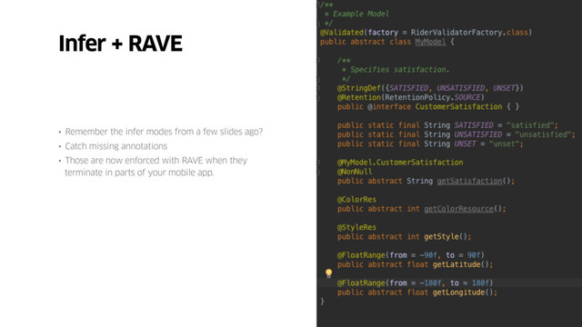 • Remember the infer modes from a few slides ago?
• Catch missing annotations
• Those are now enforced with RAVE when they
terminate in parts of your mobile app.
Infer + RAVE
