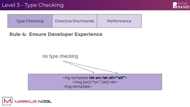 Level 3 - Type Checking

<img>

Type Checking Directive Shorthands Performance
no type checking
Rule 4: Ensure Developer Experience
