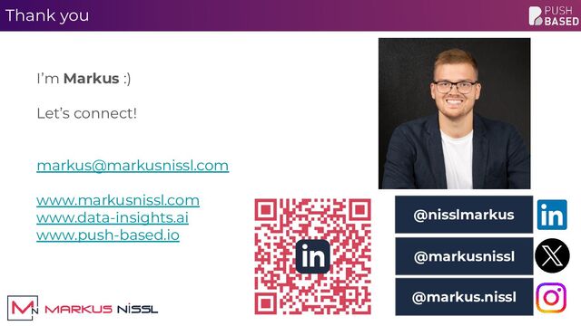 I’m Markus :)
Let’s connect!
markus@markusnissl.com
www.markusnissl.com
www.data-insights.ai
www.push-based.io
Thank you
@markusnissl
@markus.nissl
@nisslmarkus
