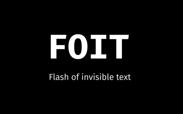 FOIT
Flash of invisible text

