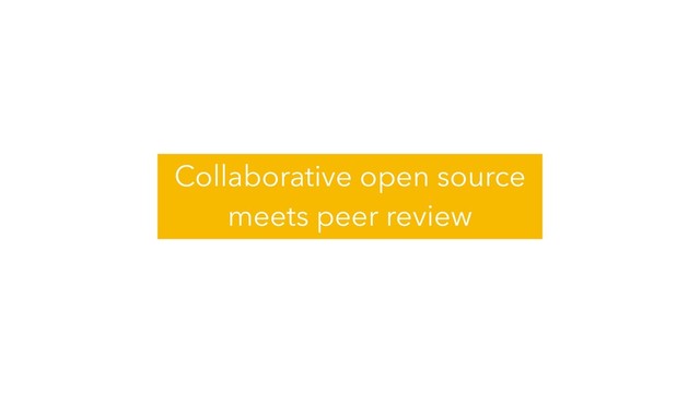Collaborative open source
meets peer review
