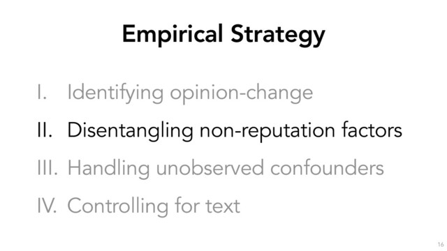Empirical Strategy
16
I. Identifying opinion-change
II. Disentangling non-reputation factors
III. Handling unobserved confounders
IV. Controlling for text
