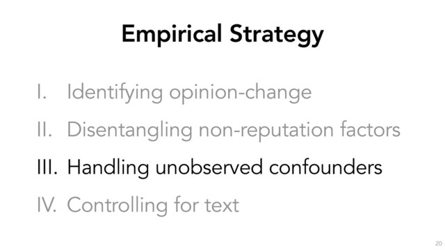 Empirical Strategy
20
I. Identifying opinion-change
II. Disentangling non-reputation factors
III. Handling unobserved confounders
IV. Controlling for text
