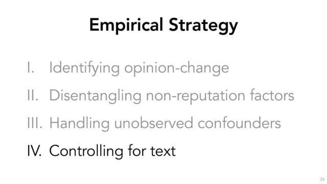 Empirical Strategy
26
I. Identifying opinion-change
II. Disentangling non-reputation factors
III. Handling unobserved confounders
IV. Controlling for text
