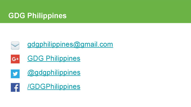 GDG Philippines
gdgphilippines@gmail.com
GDG Philippines
@gdgphilippines
/GDGPhilippines
