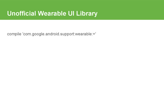 Unofficial Wearable UI Library
compile 'com.google.android.support:wearable:+'
