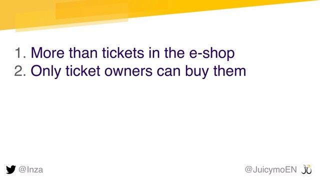 1. More than tickets in the e-shop
2. Only ticket owners can buy them
@Inza @JuicymoEN
