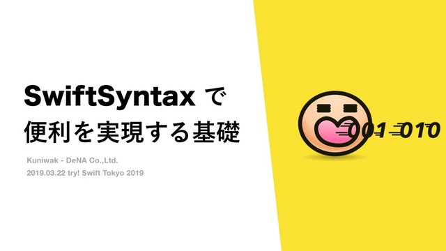 4XJGU4ZOUBYͰ 
ศརΛ࣮ݱ͢Δجૅ
Kuniwak - DeNA Co.,Ltd.
2019.03.22 try! Swift Tokyo 2019
