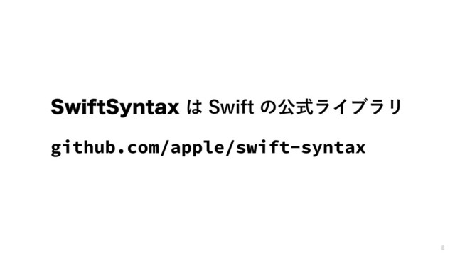 4XJGU4ZOUBY͸4XJGUͷެࣜϥΠϒϥϦ
github.com/apple/swift-syntax
8
