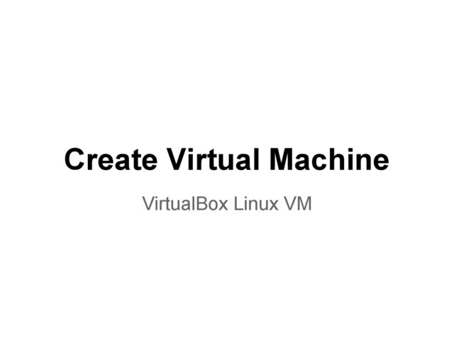 Create Virtual Machine
VirtualBox Linux VM
