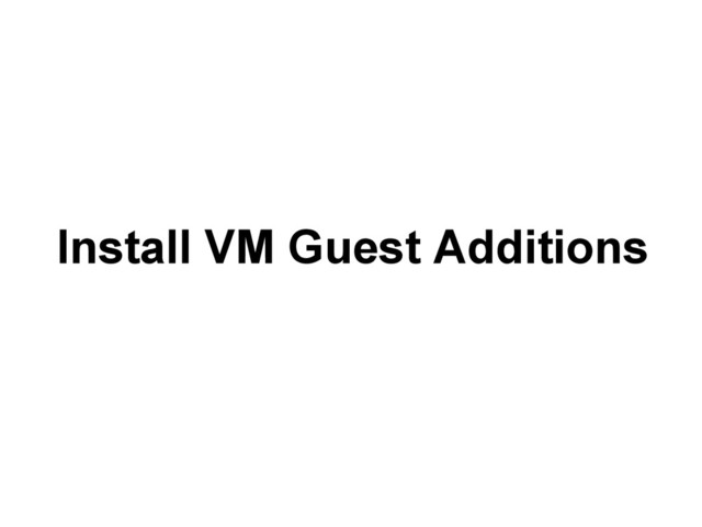 Install VM Guest Additions
