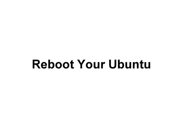 Reboot Your Ubuntu
