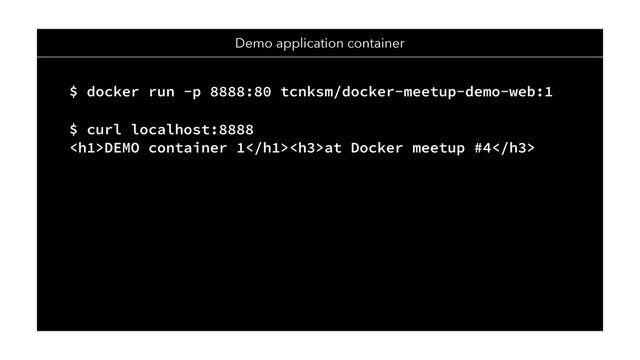 Demo application container
$ docker run -p 8888:80 tcnksm/docker-meetup-demo-web:1
$ curl localhost:8888
<h1>DEMO container 1</h1><h3>at Docker meetup #4</h3>
