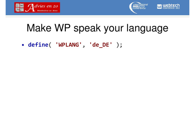 Make WP speak your language
• define( 'WPLANG', 'de_DE' );
