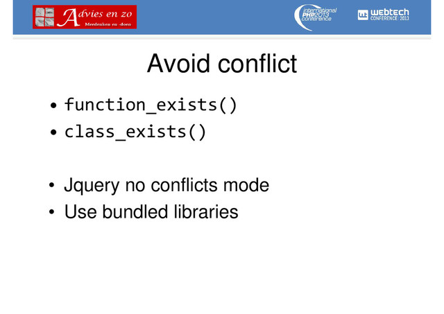 Avoid conflict
• function_exists()
• class_exists()
• Jquery no conflicts mode
• Use bundled libraries
