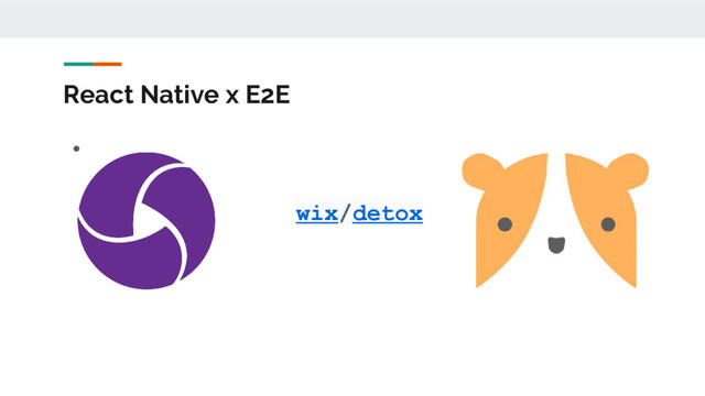 ●
React Native x E2E
wix/detox
