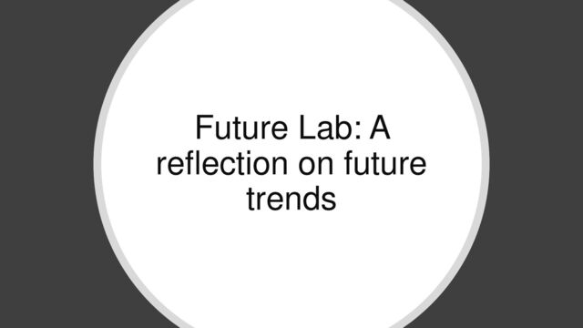 Future Lab: A
reflection on future
trends
