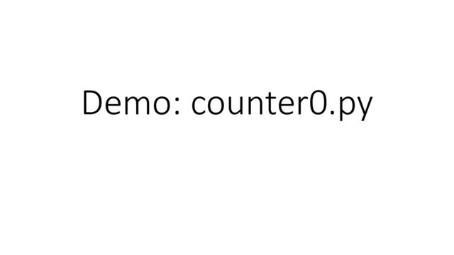 Demo: counter0.py
