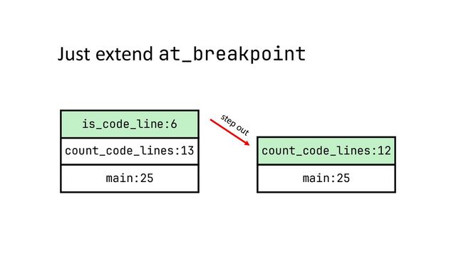 main:25
count_code_lines:13
is_code_line:6
main:25
count_code_lines:12
step out
Just extend at_breakpoint
