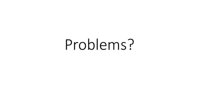Problems?
