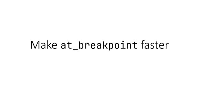 Make at_breakpoint faster
