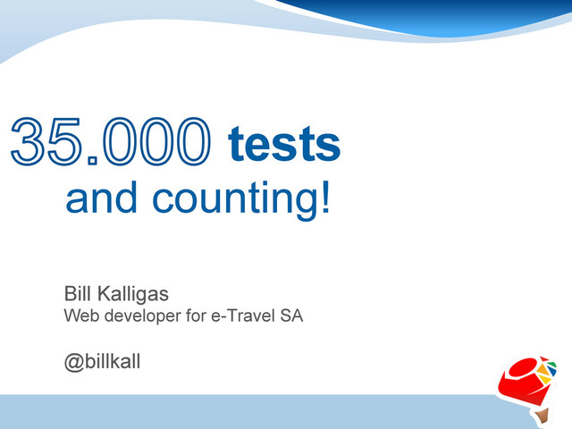 tests
and counting!
Bill Kalligas
Web developer for e-Travel SA
@billkall
