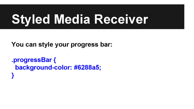 Styled Media Receiver
You can style your progress bar:
.progressBar {
background-color: #6288a5;
}
