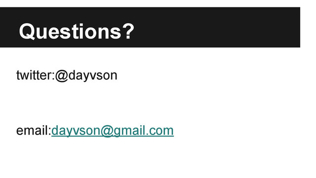 Questions?
twitter:@dayvson
email:dayvson@gmail.com
