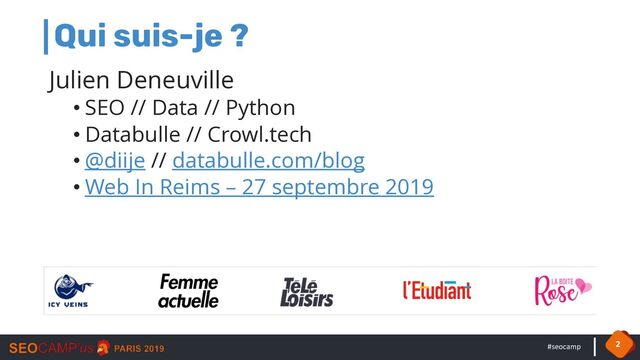 #seocamp
Qui suis-je ?
Julien Deneuville
• SEO // Data // Python
• Databulle // Crowl.tech
• @diije // databulle.com/blog
• Web In Reims – 27 septembre 2019
2
