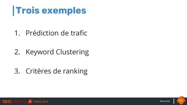 #seocamp
Trois exemples
1. Prédiction de trafic
2. Keyword Clustering
3. Critères de ranking
15
