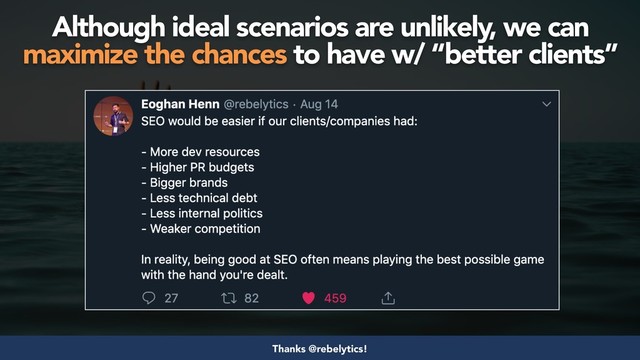 #seosuccess by @aleyda from @orainti for #brightonseo
Although ideal scenarios are unlikely, we can
maximize the chances to have w/ “better clients”
Thanks @rebelytics!
