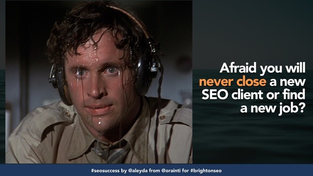 #seosuccess by @aleyda from @orainti for #brightonseo
Afraid you will
never close a new
SEO client or find
a new job?
