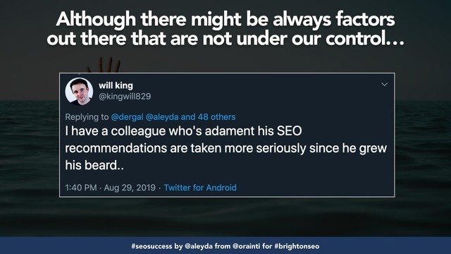 #seosuccess by @aleyda from @orainti for #brightonseo
Although there might be always factors  
out there that are not under our control…
