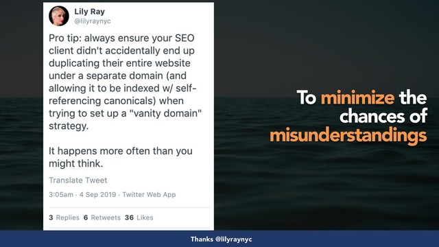 #seosuccess by @aleyda from @orainti for #brightonseo
To minimize the
chances of
misunderstandings
Thanks @lilyraynyc
