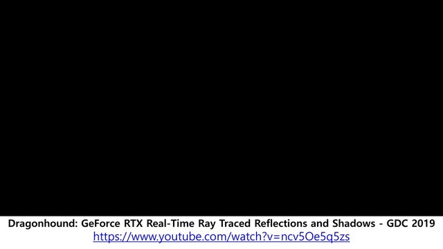 Dragonhound: GeForce RTX Real-Time Ray Traced Reflections and Shadows - GDC 2019
https://www.youtube.com/watch?v=ncv5Oe5q5zs
