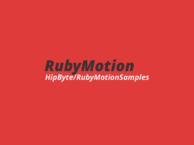 RubyMotion
HipByte/RubyMotionSamples
