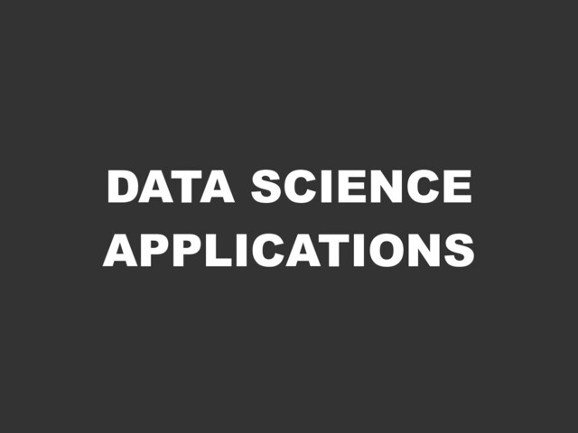 DATA SCIENCE
APPLICATIONS
