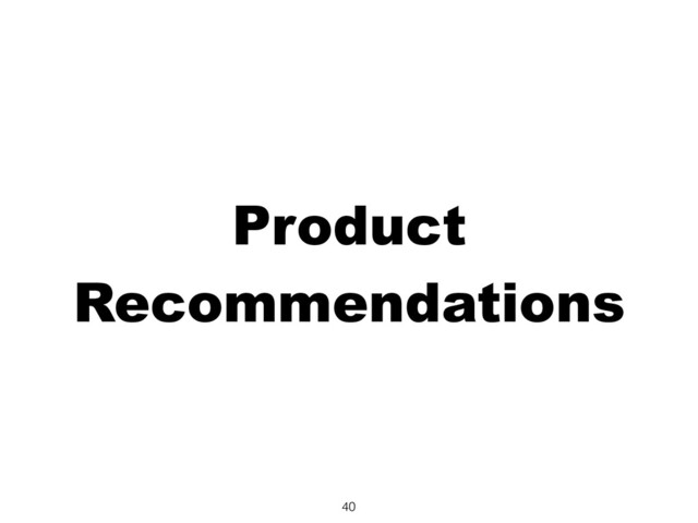 Product
Recommendations
40
