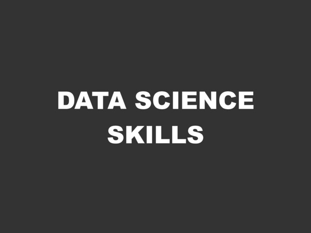 DATA SCIENCE
SKILLS
