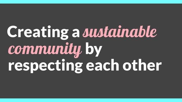 Creating a sustainable
community by
respecting each other
