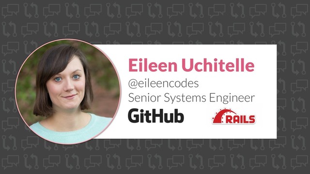 Eileen Uchitelle
@eileencodes
Senior Systems Engineer
