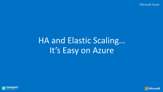 HA and Elastic Scaling…
It’s Easy on Azure
