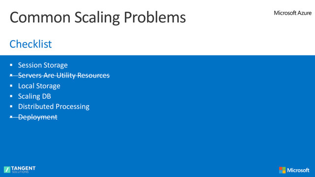 § Session Storage
§ Servers Are Utility Resources
§ Local Storage
§ Scaling DB
§ Distributed Processing
§ Deployment
Common Scaling Problems
Checklist
