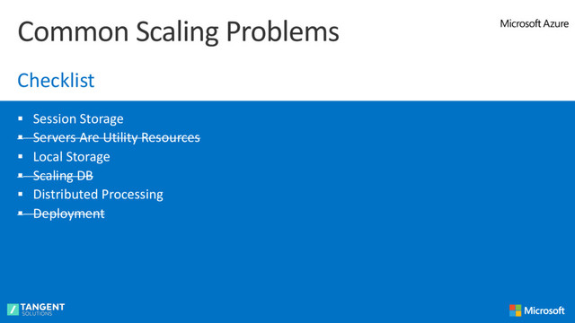 § Session Storage
§ Servers Are Utility Resources
§ Local Storage
§ Scaling DB
§ Distributed Processing
§ Deployment
Common Scaling Problems
Checklist
