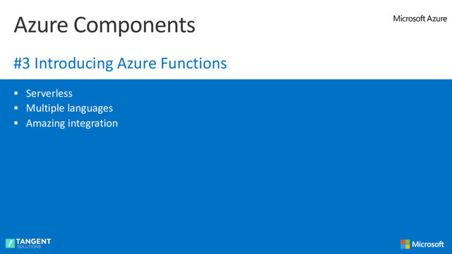 § Serverless
§ Multiple languages
§ Amazing integration
Azure Components
#3 Introducing Azure Functions
