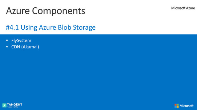 § FlySystem
§ CDN (Akamai)
Azure Components
#4.1 Using Azure Blob Storage
