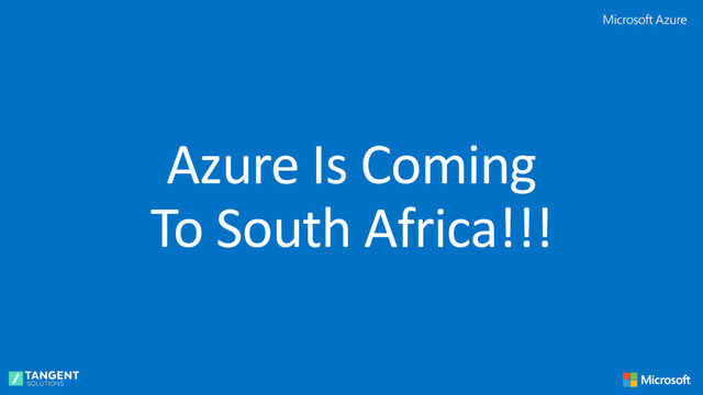 Azure Is Coming
To South Africa!!!
