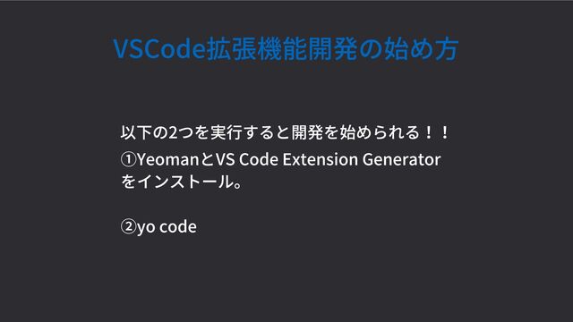 VSCode拡張機能開発の始め方
①YeomanとVS Code Extension Generator
をインストール。


②yo code
以下の2つを実行すると開発を始められる！！
