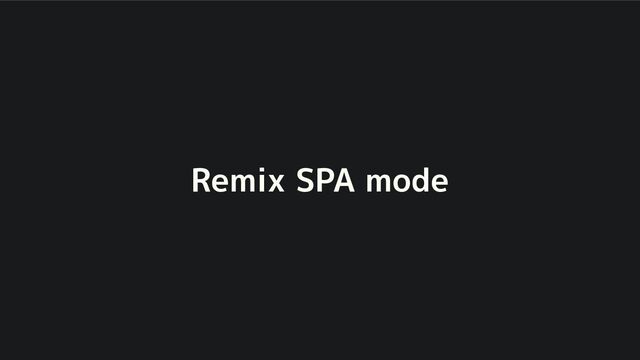 Remix SPA mode
